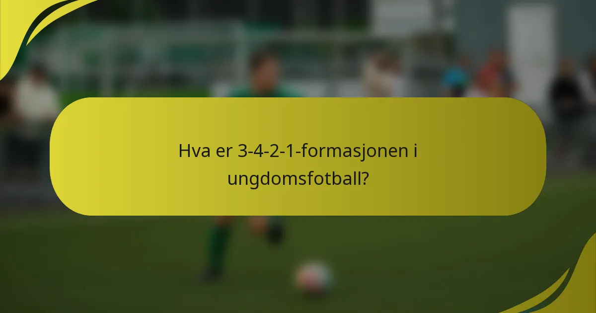 Hva er 3-4-2-1-formasjonen i ungdomsfotball?