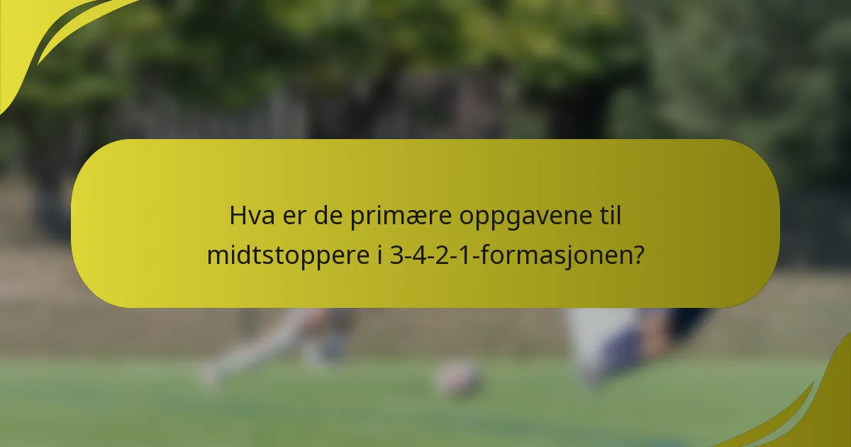 Hva er de primære oppgavene til midtstoppere i 3-4-2-1-formasjonen?