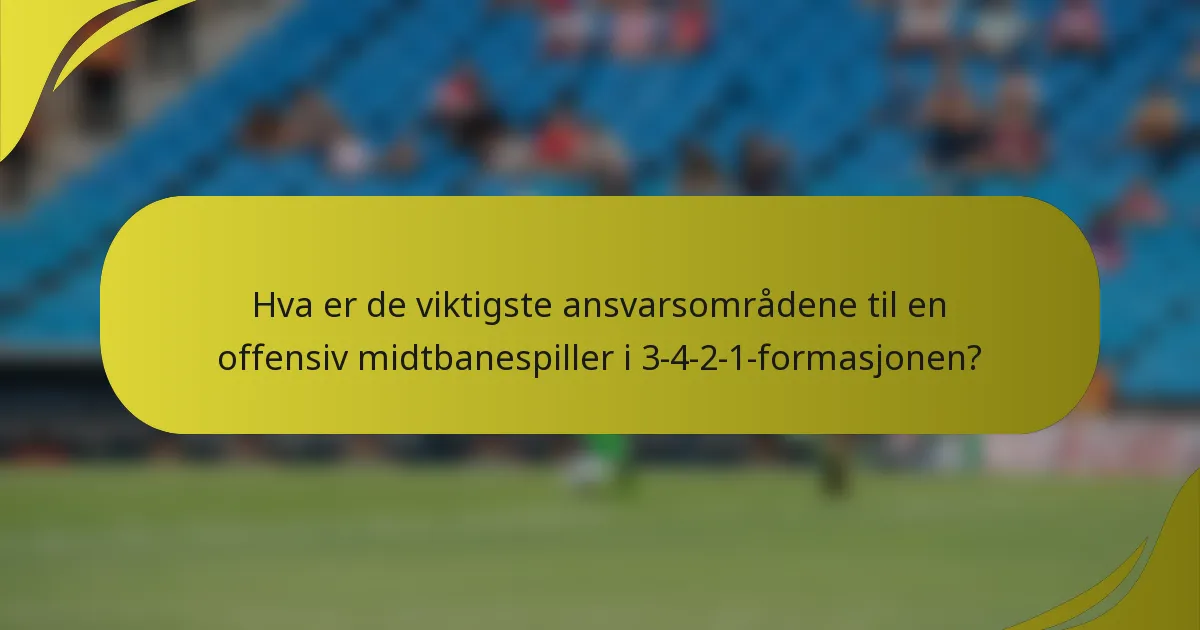 Hva er de viktigste ansvarsområdene til en offensiv midtbanespiller i 3-4-2-1-formasjonen?