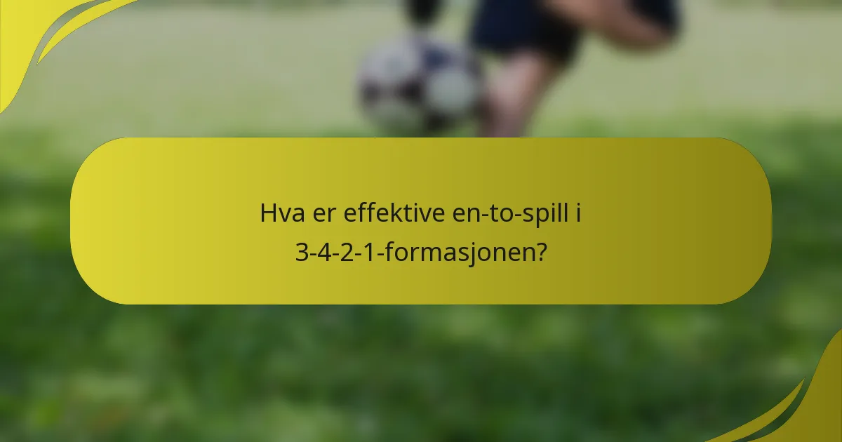 Hva er effektive en-to-spill i 3-4-2-1-formasjonen?