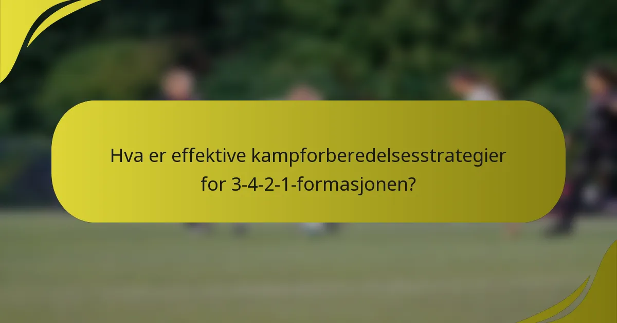 Hva er effektive kampforberedelsesstrategier for 3-4-2-1-formasjonen?