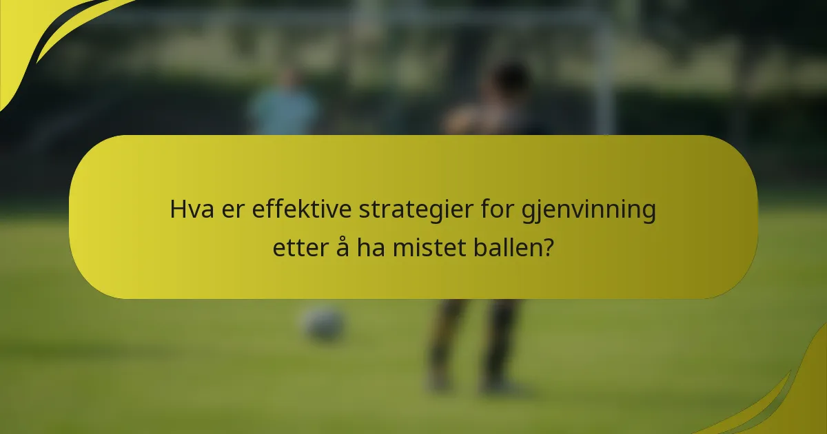 Hva er effektive strategier for gjenvinning etter å ha mistet ballen?