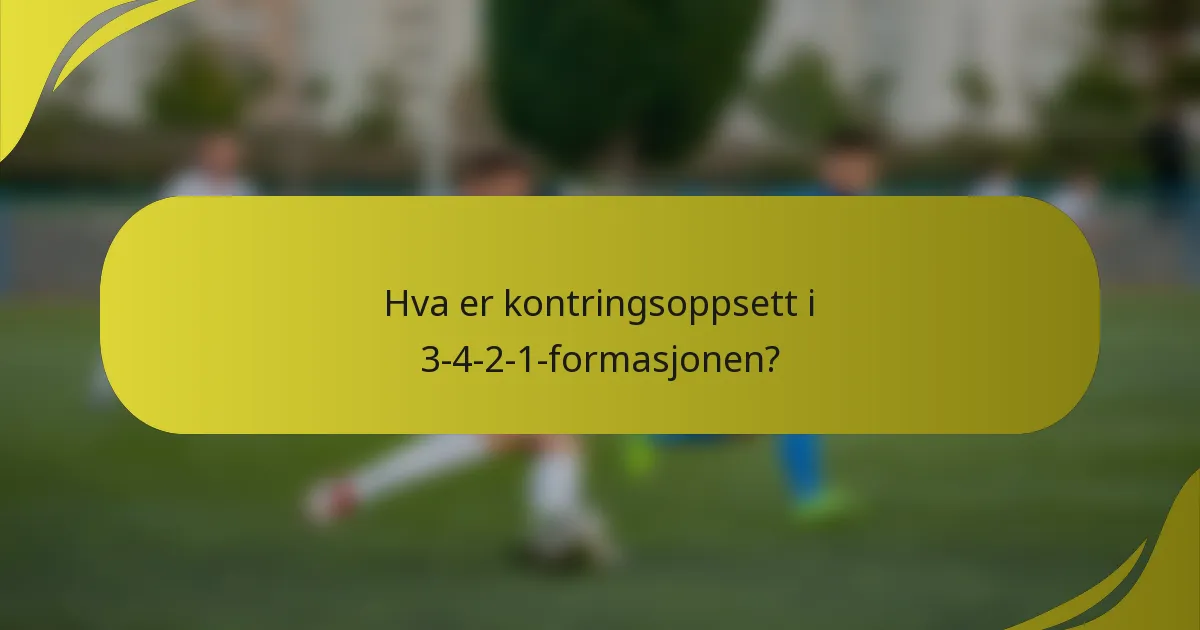 Hva er kontringsoppsett i 3-4-2-1-formasjonen?