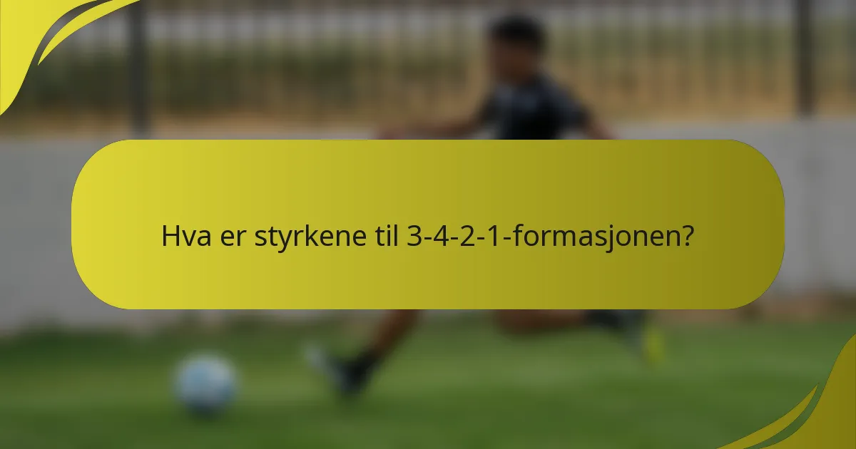 Hva er styrkene til 3-4-2-1-formasjonen?