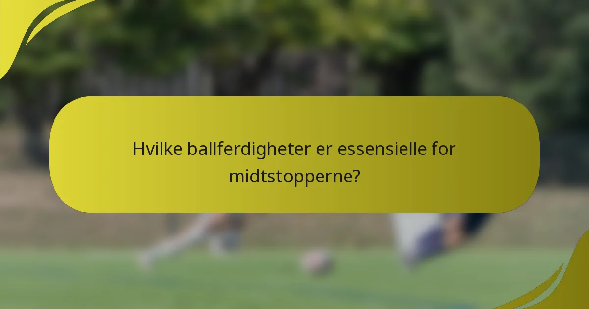 Hvilke ballferdigheter er essensielle for midtstopperne?