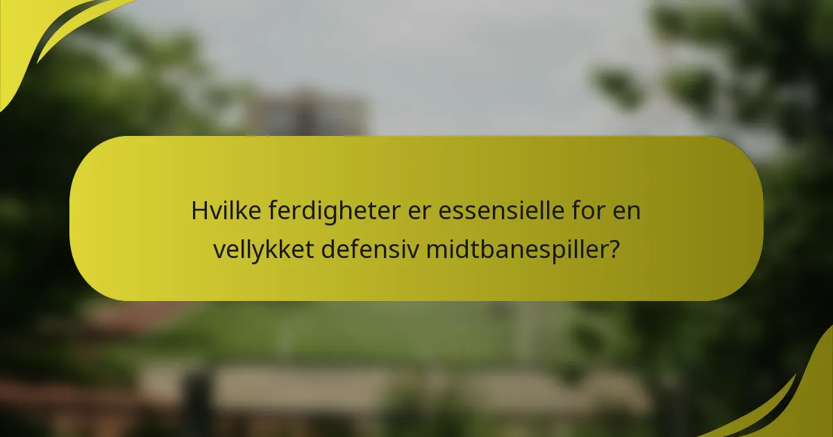 Hvilke ferdigheter er essensielle for en vellykket defensiv midtbanespiller?
