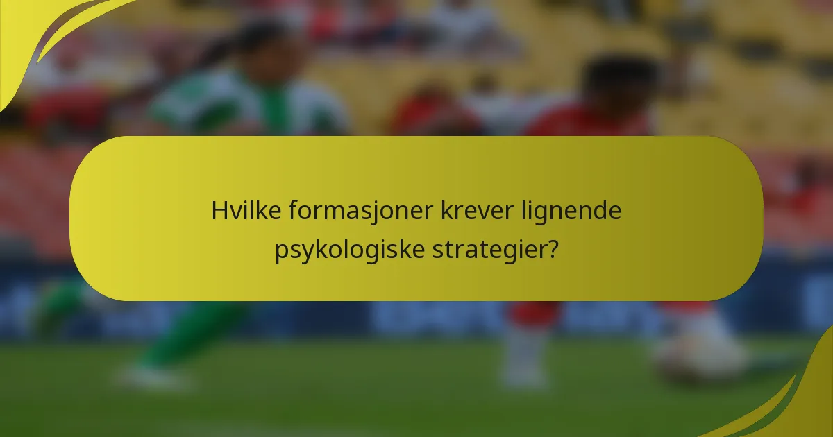 Hvilke formasjoner krever lignende psykologiske strategier?