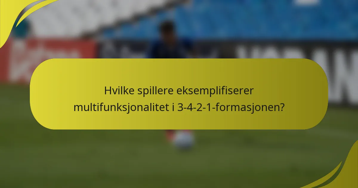 Hvilke spillere eksemplifiserer multifunksjonalitet i 3-4-2-1-formasjonen?