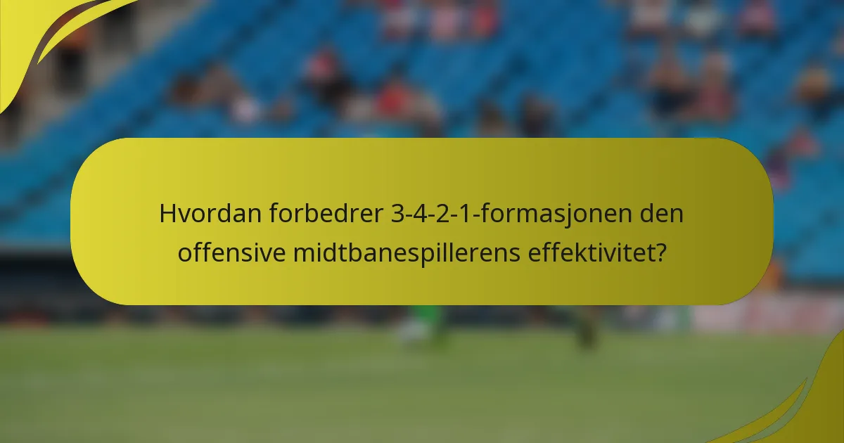 Hvordan forbedrer 3-4-2-1-formasjonen den offensive midtbanespillerens effektivitet?