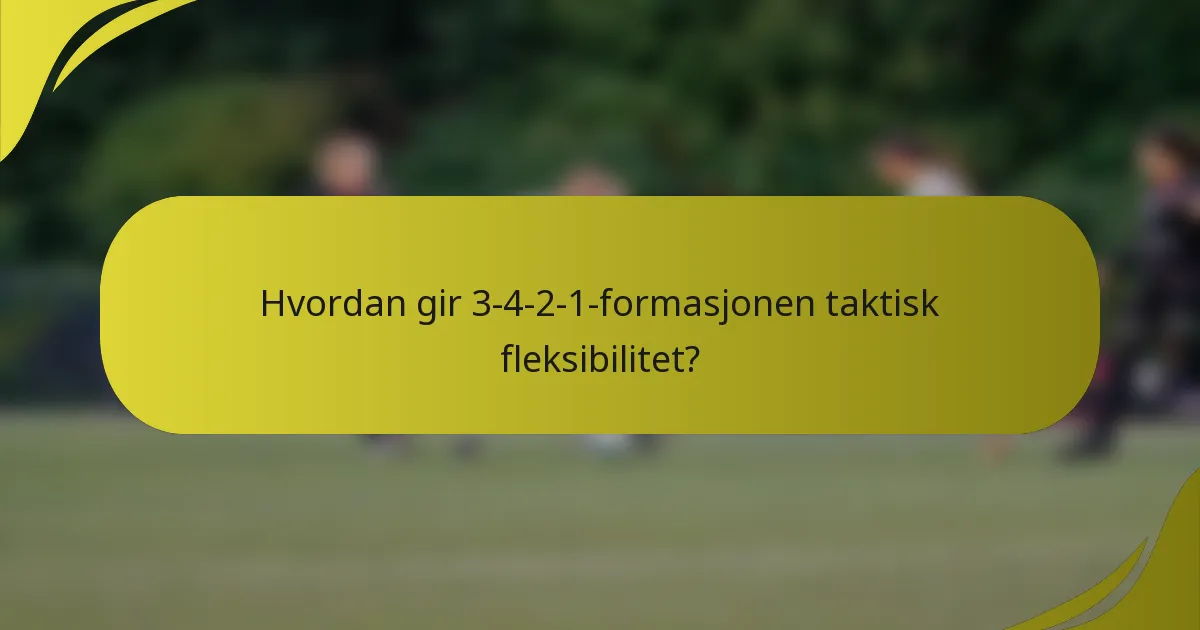 Hvordan gir 3-4-2-1-formasjonen taktisk fleksibilitet?