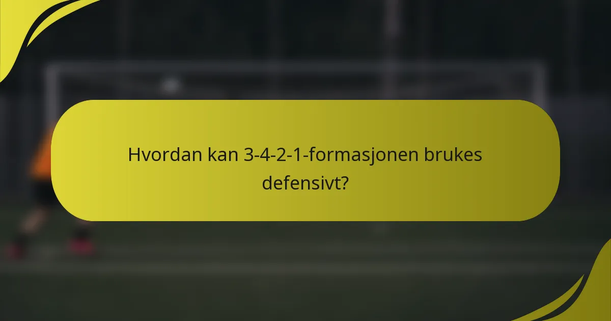 Hvordan kan 3-4-2-1-formasjonen brukes defensivt?