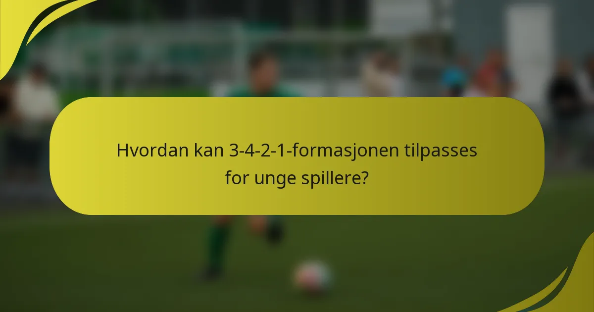 Hvordan kan 3-4-2-1-formasjonen tilpasses for unge spillere?