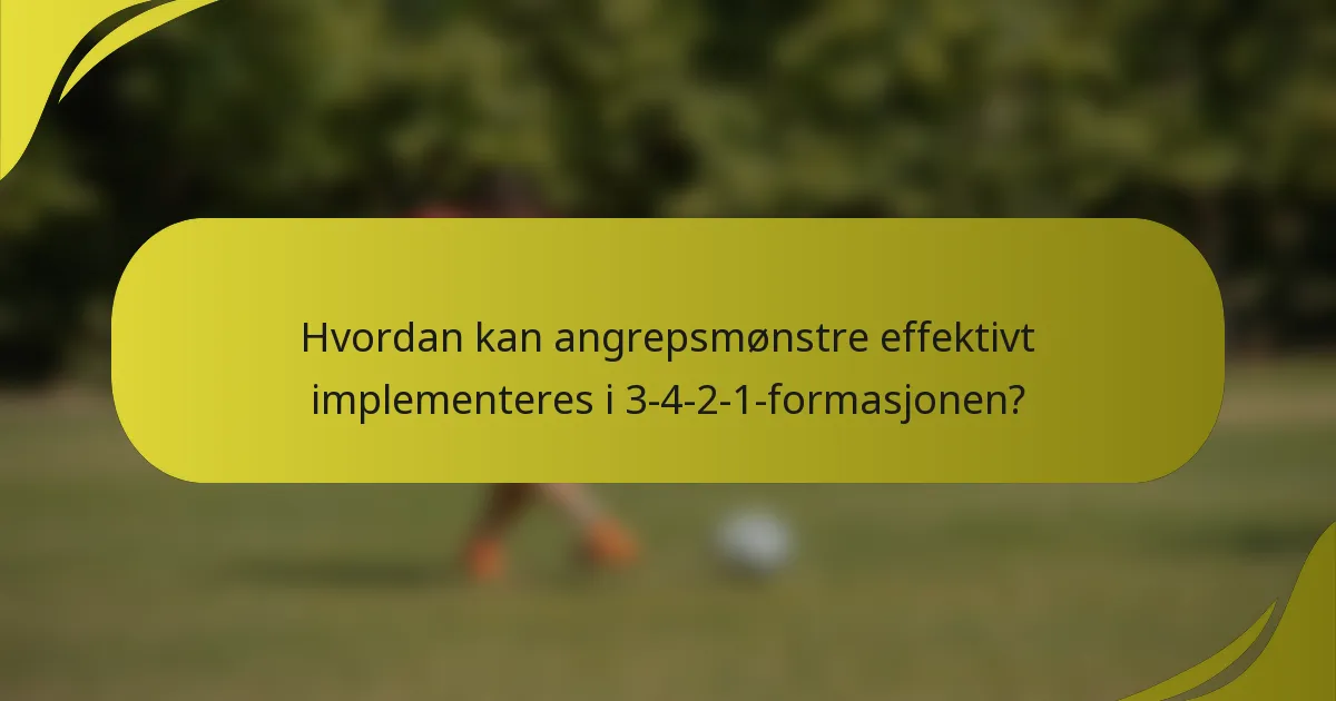 Hvordan kan angrepsmønstre effektivt implementeres i 3-4-2-1-formasjonen?