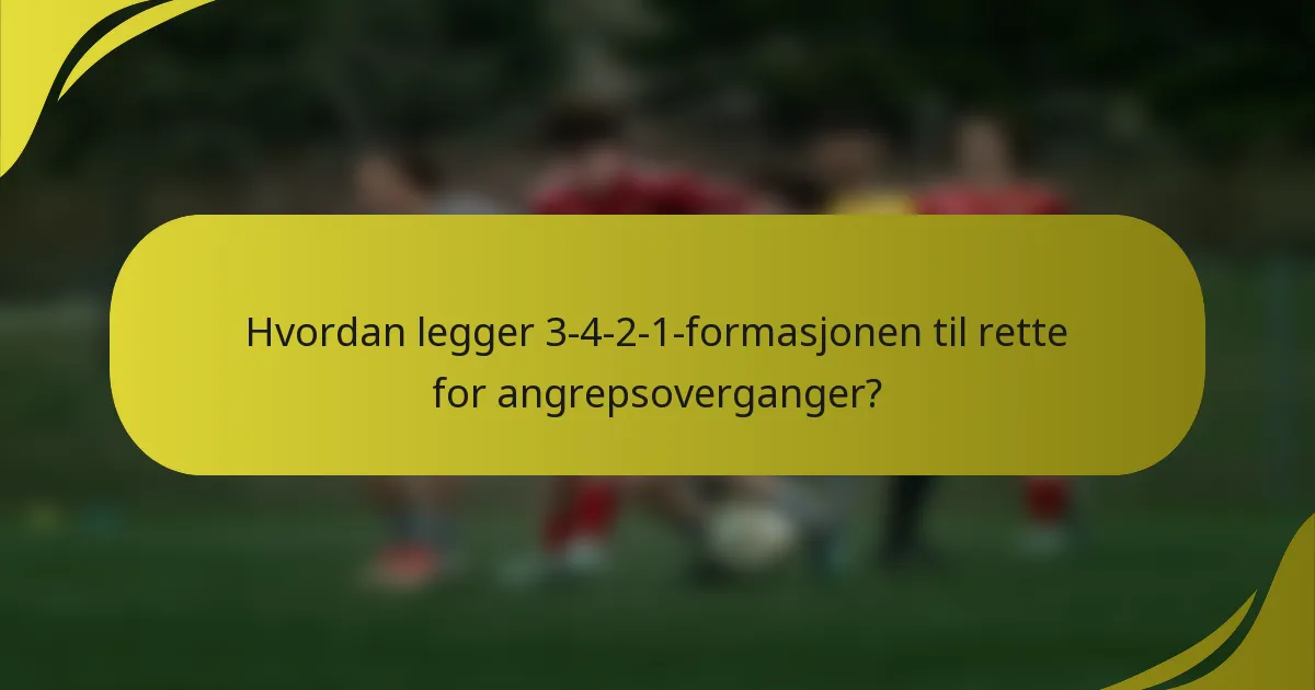 Hvordan legger 3-4-2-1-formasjonen til rette for angrepsoverganger?