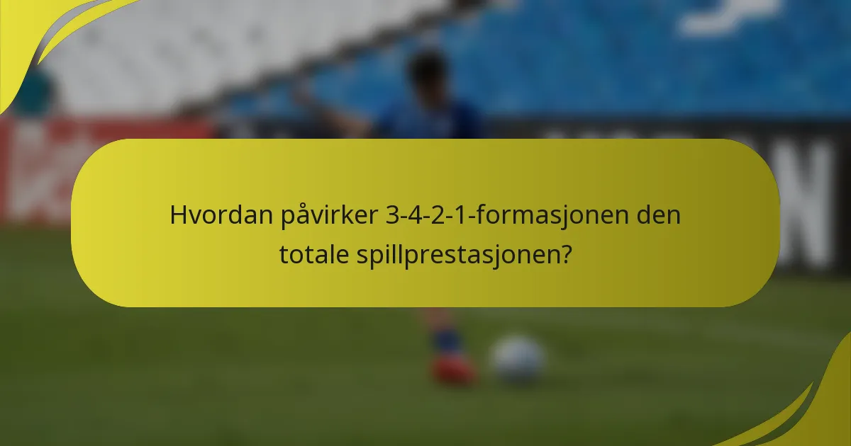 Hvordan påvirker 3-4-2-1-formasjonen den totale spillprestasjonen?