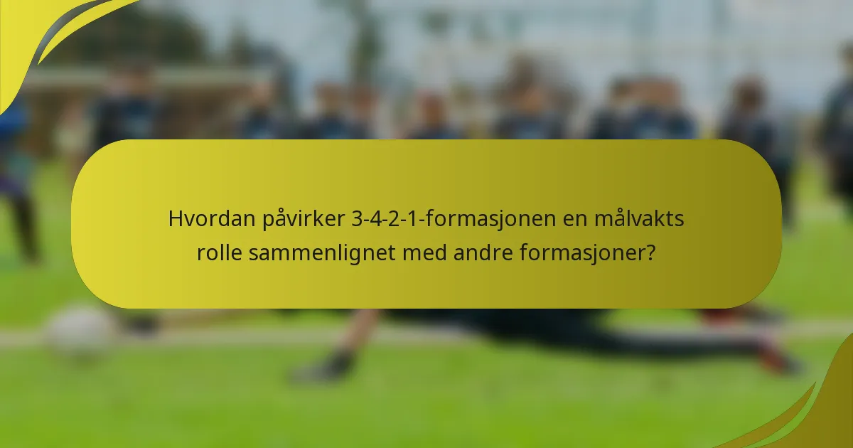 Hvordan påvirker 3-4-2-1-formasjonen en målvakts rolle sammenlignet med andre formasjoner?