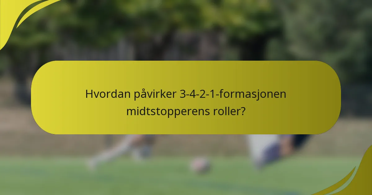 Hvordan påvirker 3-4-2-1-formasjonen midtstopperens roller?