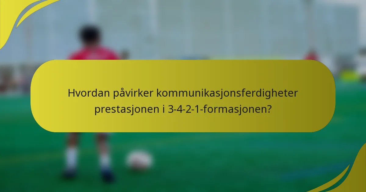 Hvordan påvirker kommunikasjonsferdigheter prestasjonen i 3-4-2-1-formasjonen?