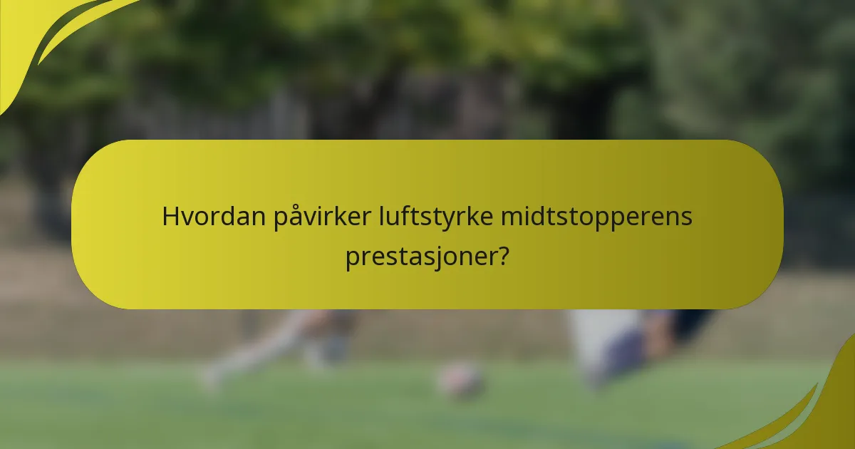 Hvordan påvirker luftstyrke midtstopperens prestasjoner?