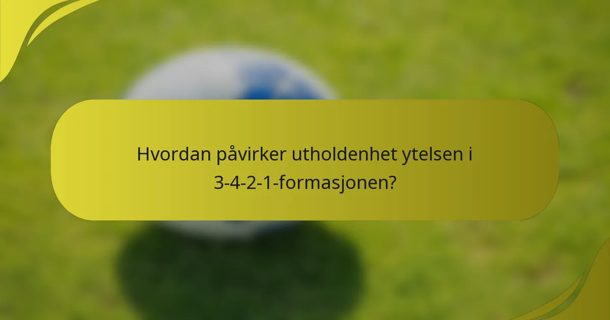 Hvordan påvirker utholdenhet ytelsen i 3-4-2-1-formasjonen?