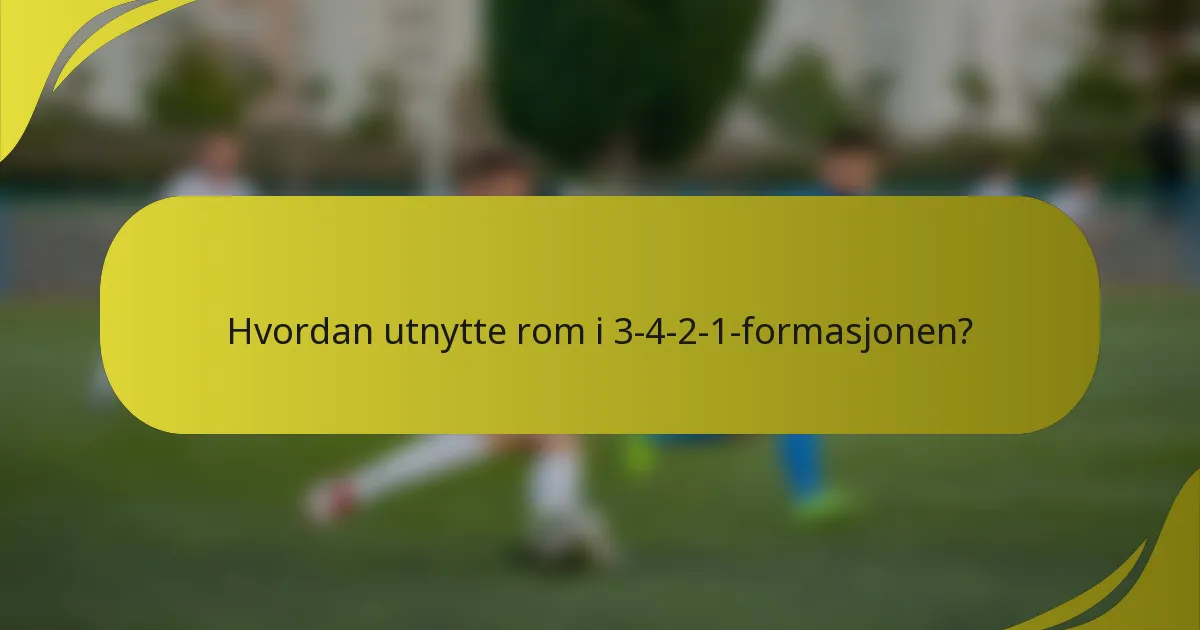 Hvordan utnytte rom i 3-4-2-1-formasjonen?