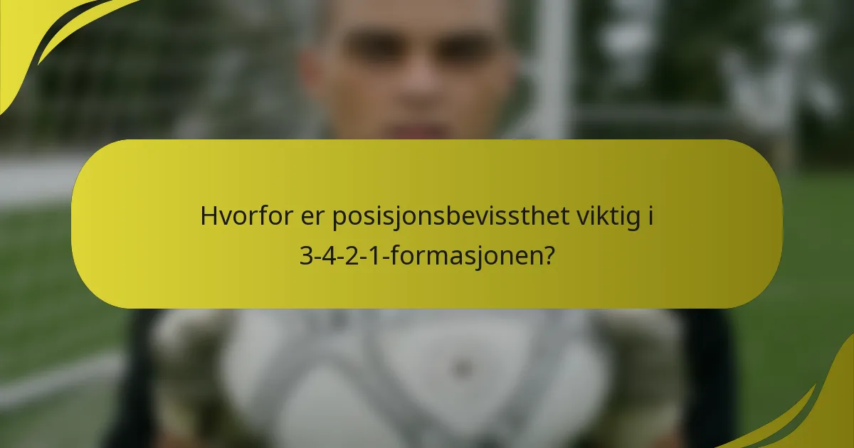 Hvorfor er posisjonsbevissthet viktig i 3-4-2-1-formasjonen?